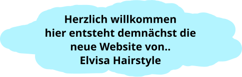 Herzlich willkommen hier entsteht demnächst die neue Website von.. Elvisa Hairstyle
